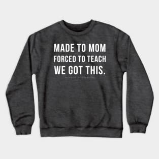 MADE TO MOM - FORCED TO TEACH - WE GOT THIS. (with a lot of coffee and wine) Crewneck Sweatshirt